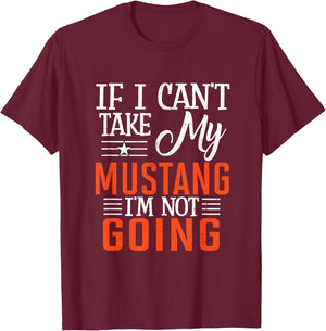 If I Can't Take My Mustang I'm Not Going T-Shirt - T-Shirt | Maroon