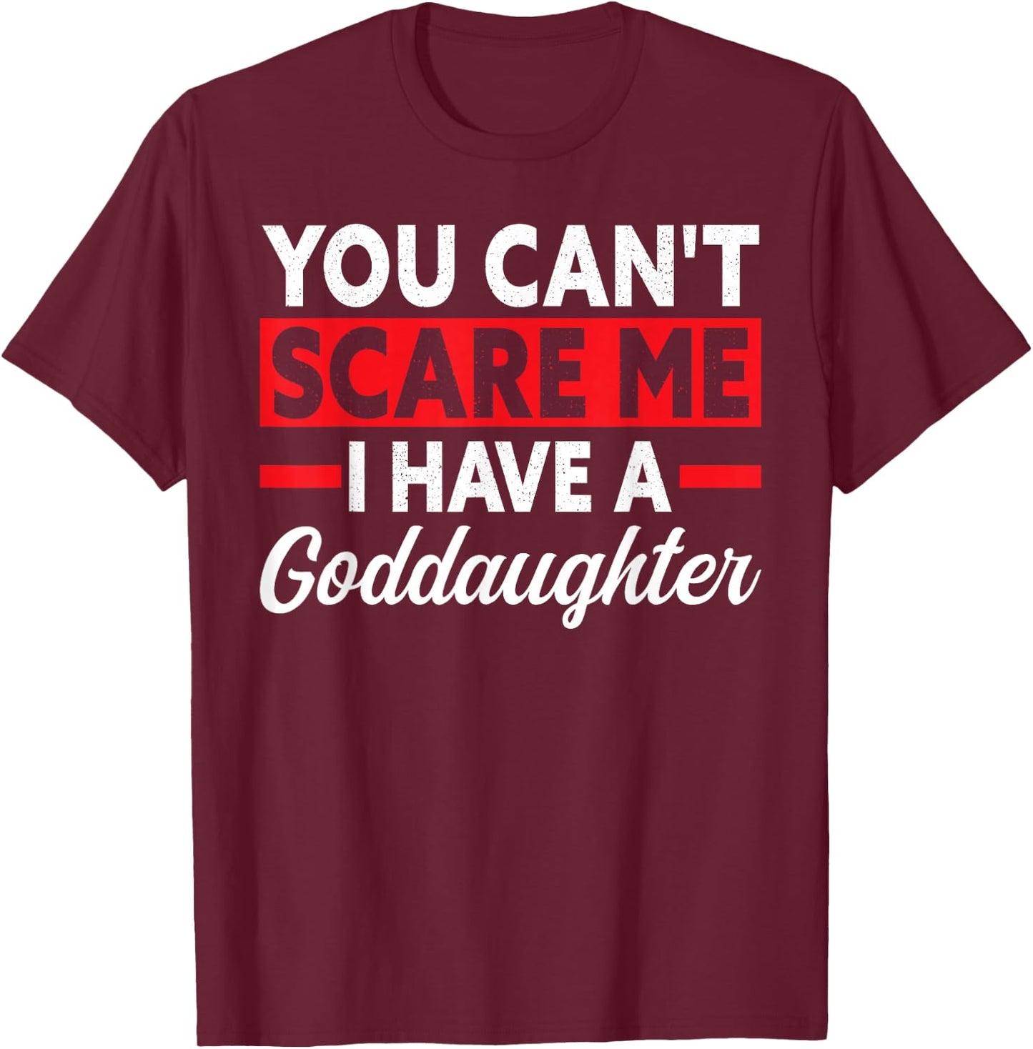 you can't scare me I have a goddaughter goddad T-Shirt - T-Shirt | Maroon