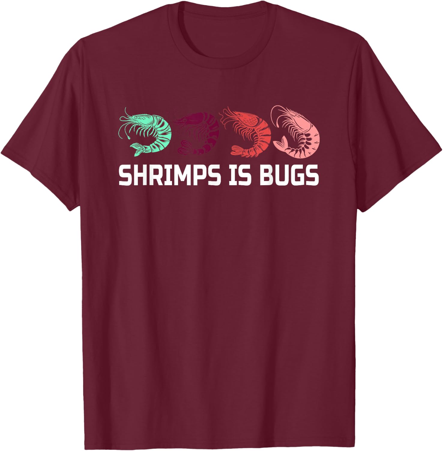 Shrimps Is Bugs Funny Shrimp Humour T-Shirt - T-Shirt | Maroon