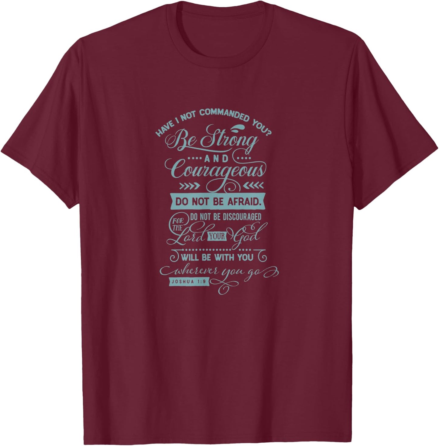 Have I not commanded you? Be strong and...Joshua 1:9 T-Shirt - T-Shirt | Maroon