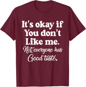 It's Okay If You Don't Like Me. Not Everyone has Good Taste T-Shirt - T-Shirt | Maroon