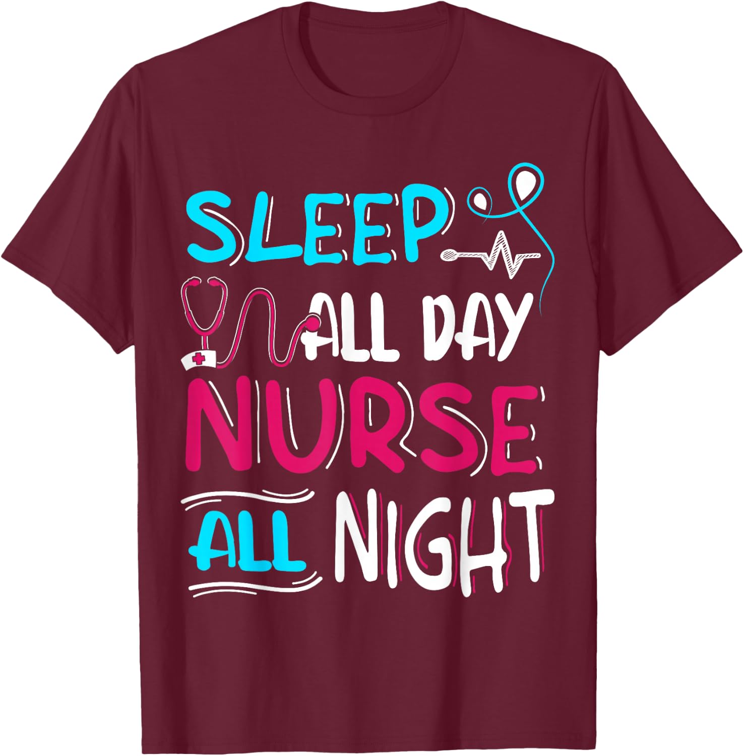 Sleep All Day Nurse All Night | Night Shift Night Shift T-Shirt - T-Shirt | Maroon