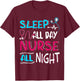 Sleep All Day Nurse All Night | Night Shift Night Shift T-Shirt - T-Shirt | Maroon