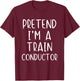 Pretend I'm A Train Conductor Costume Halloween Simple Adult T-Shirt - T-Shirt | Maroon