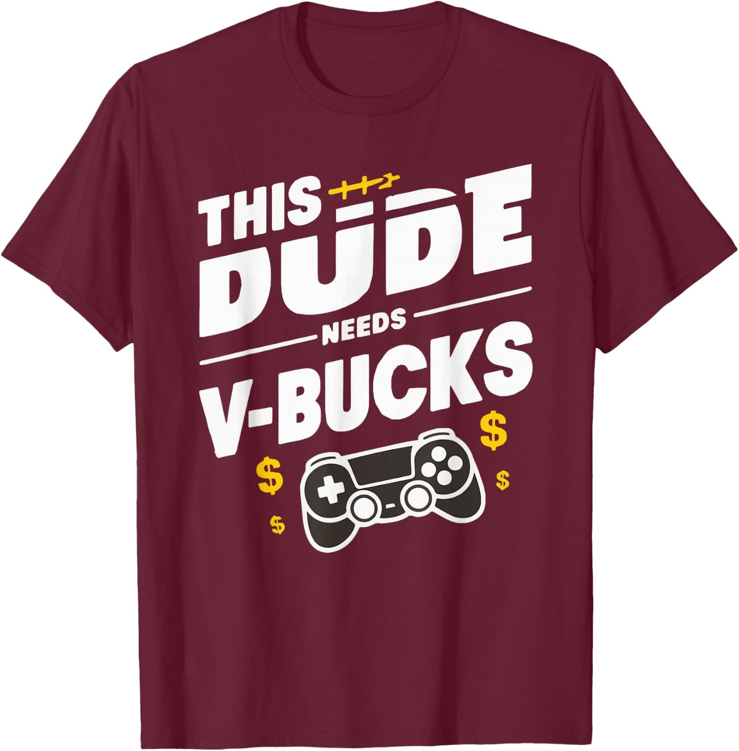 Funny This Dude Needs V-Bucks Will Work For Bucks Gamer T-Shirt - T-Shirt | Maroon
