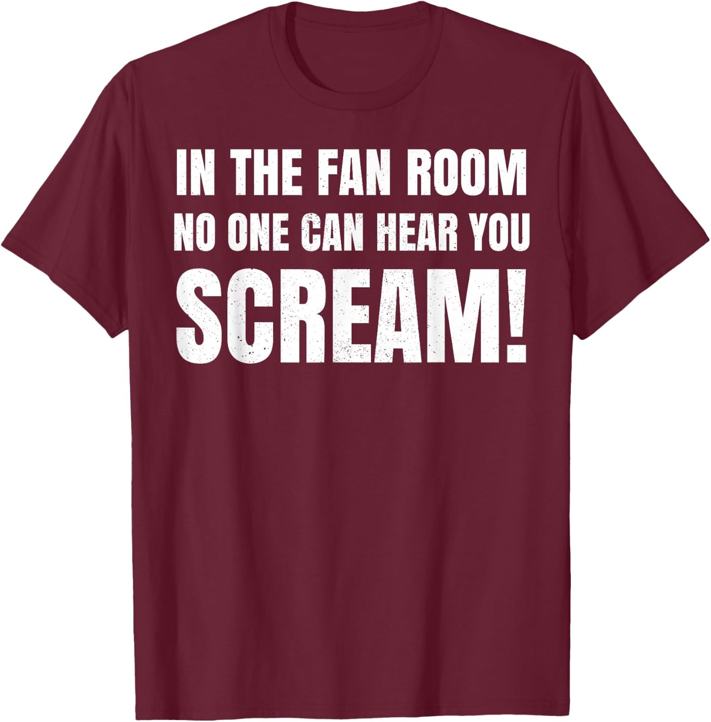 In The Fan Room No One Can Hear You Scream T-Shirt - T-Shirt | Maroon