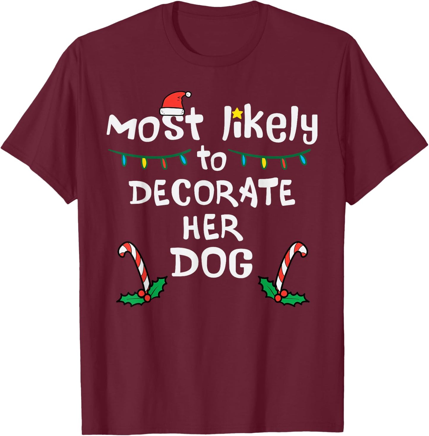Most Likely Decorate Her Dog Christmas Xmas Family Matching T-Shirt - T-Shirt | Maroon
