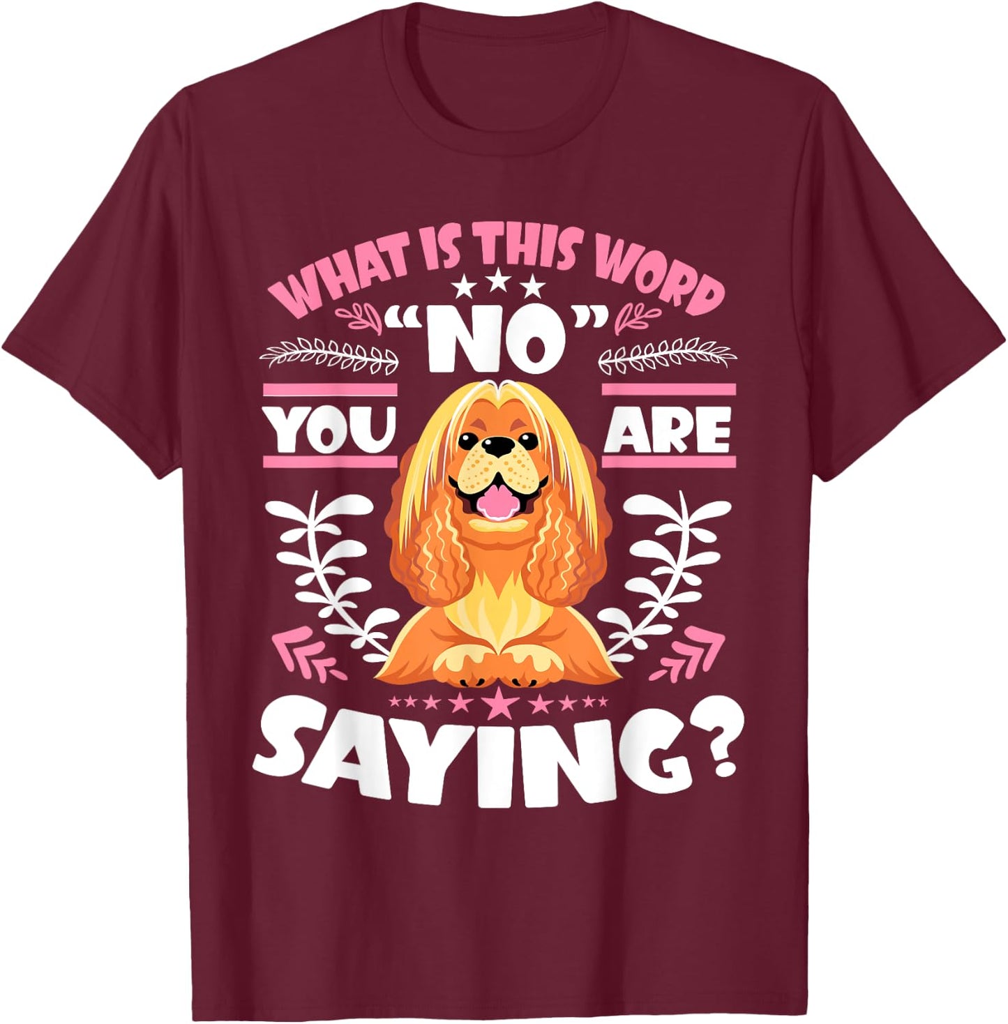 Cocker Spaniel What Is This Word No You Are Saying T-Shirt - T-Shirt | Maroon