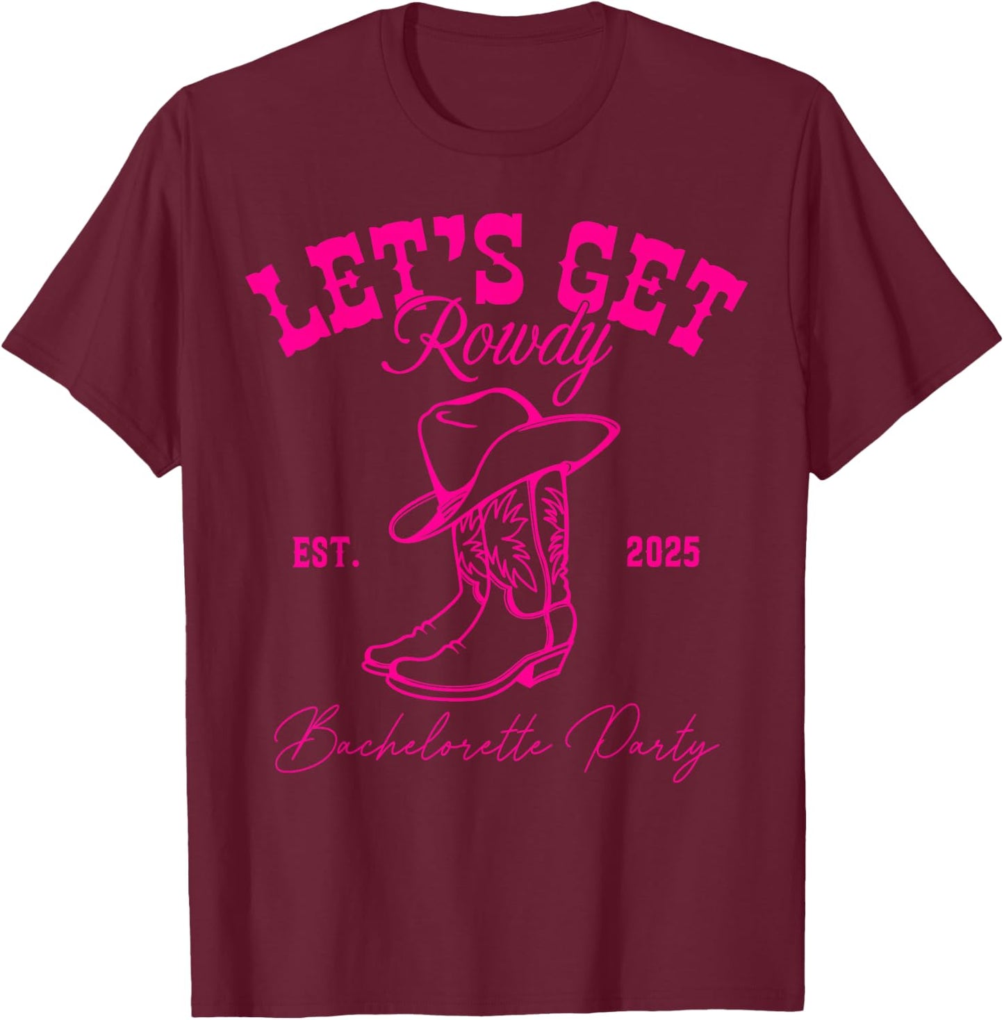 Let's Get Rowdy My Last Rodeo Western Bachelorette 2025 T-Shirt - T-Shirt | Maroon
