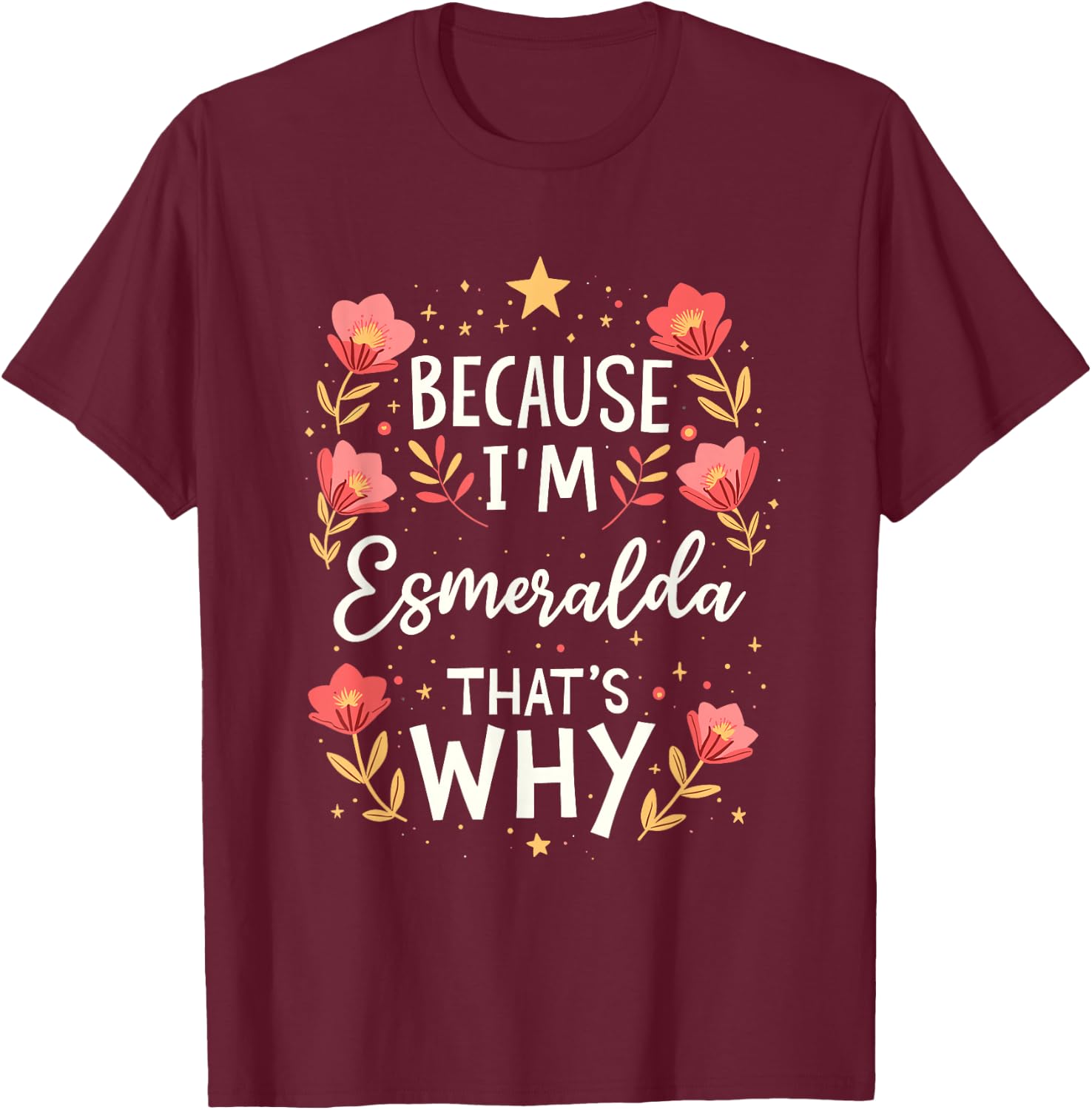 Women Because I'm Esmeralda That's Why Woman Name T-Shirt - T-Shirt | Maroon