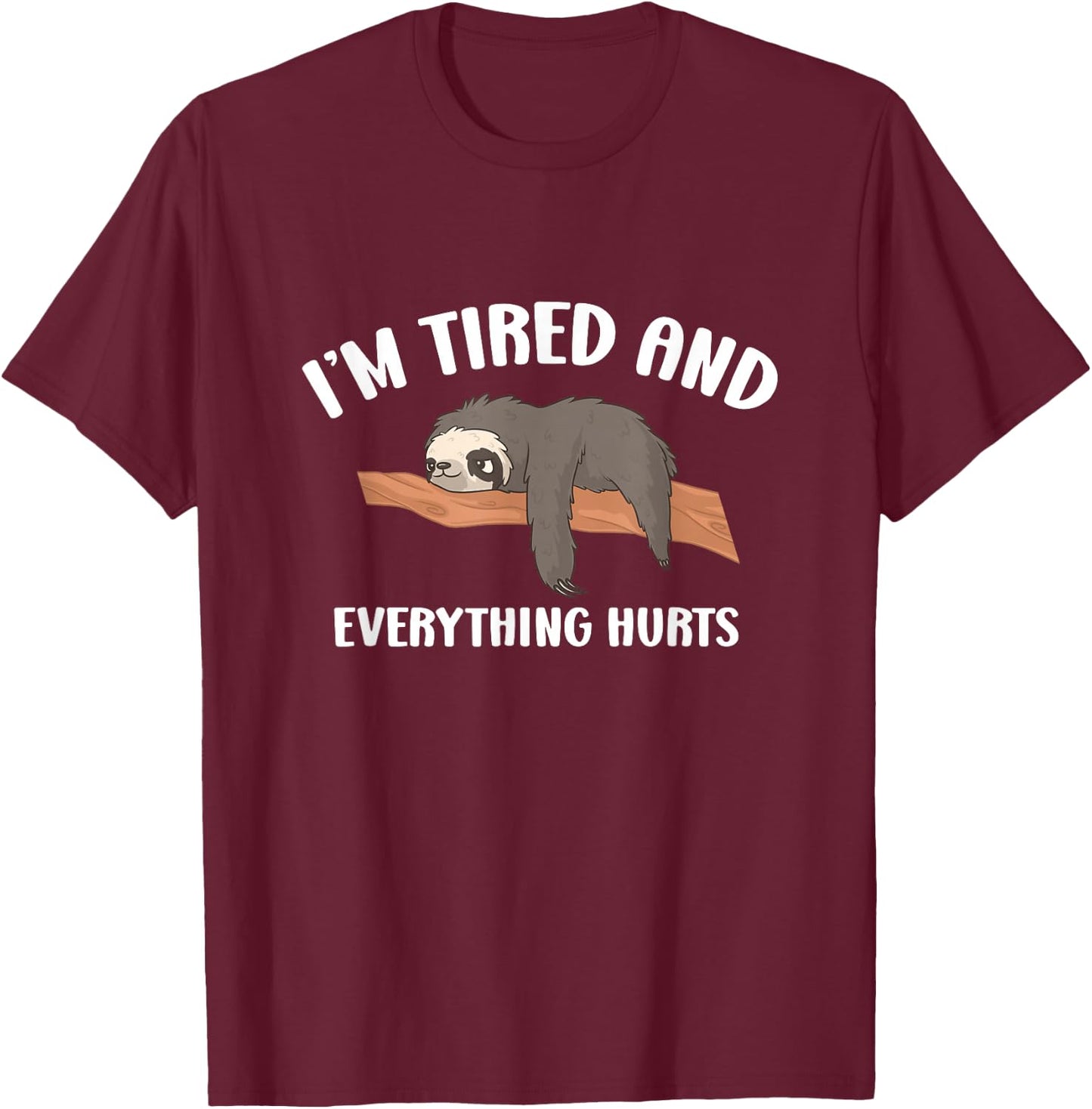 Everything Hurts & I'm Tired Funny T-Shirt - T-Shirt | Maroon