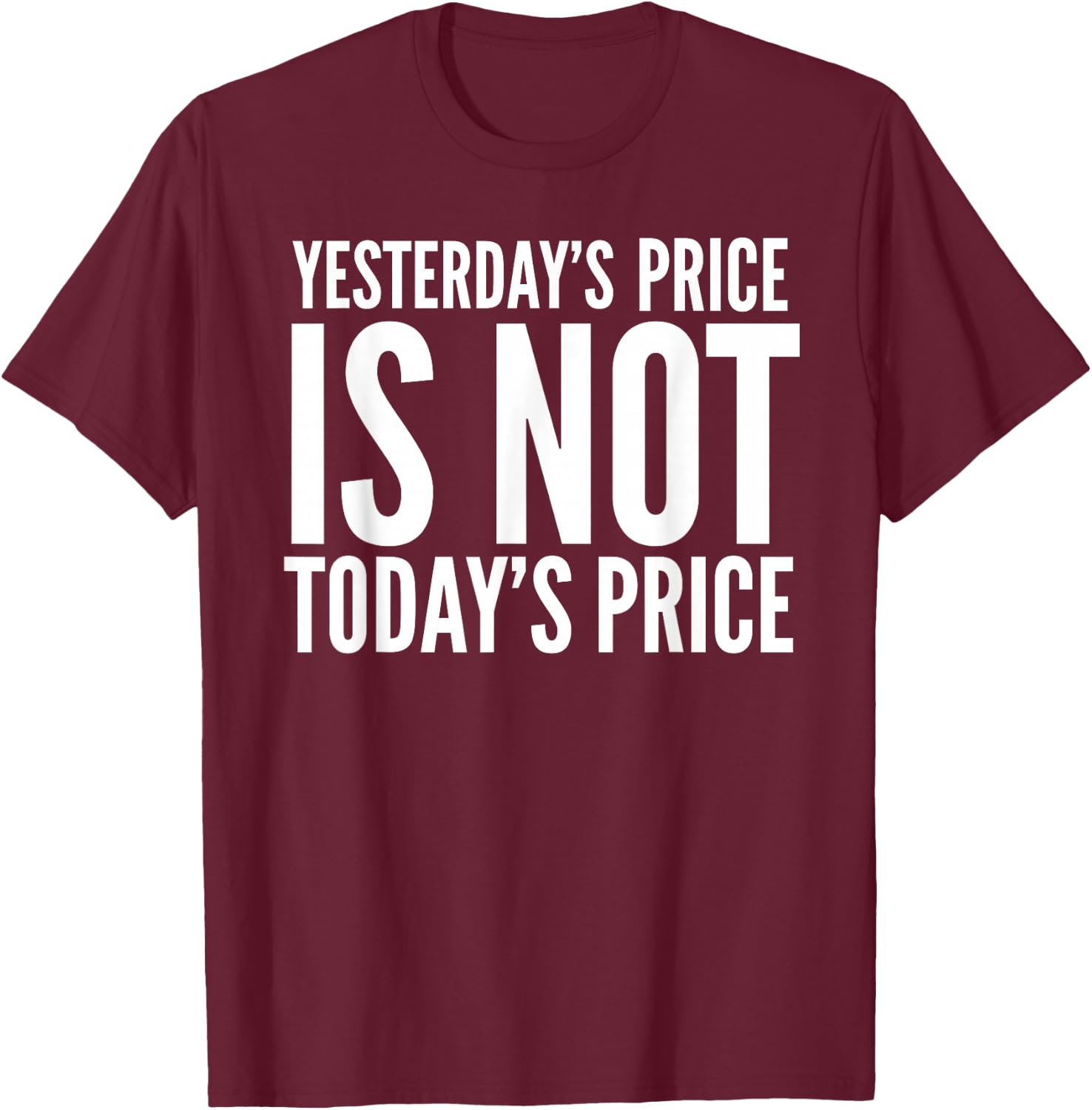 Yesterday's Price Is Not Today's Price Stock Up Todays Price T-Shirt - T-Shirt | Maroon