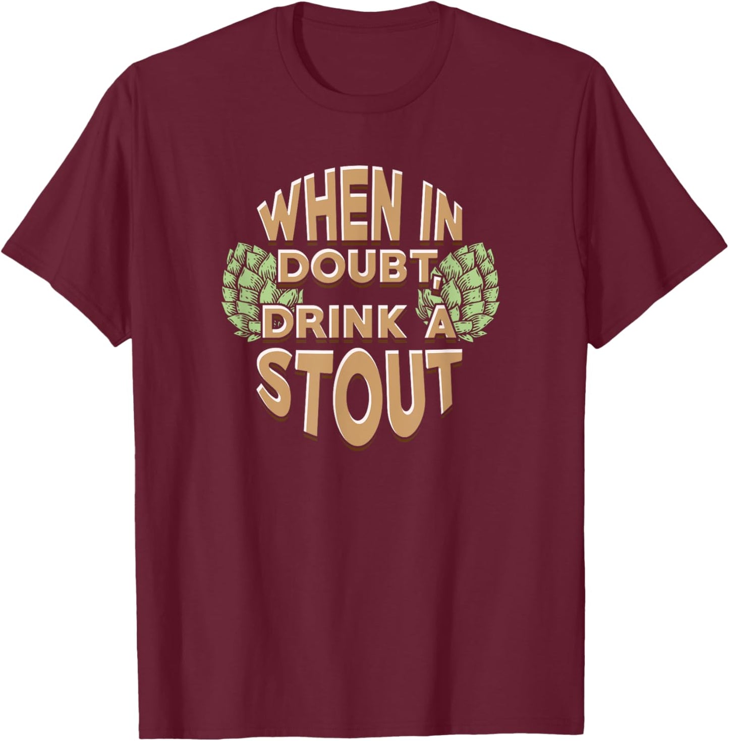 When In Doubt Drink A Stout Beer T-Shirt - T-Shirt | Maroon