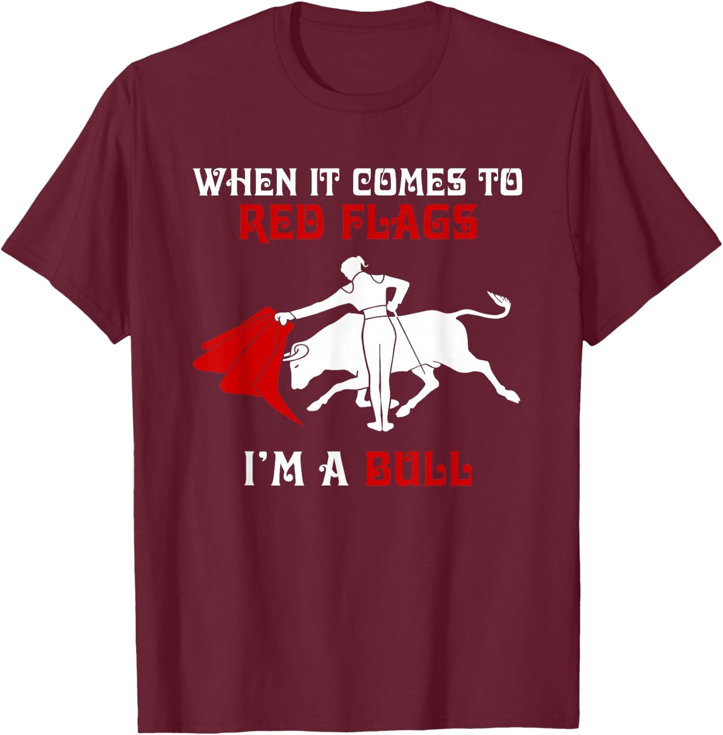 When It Comes to Red Flags, I'm A Bull T-Shirt - T-Shirt | Maroon