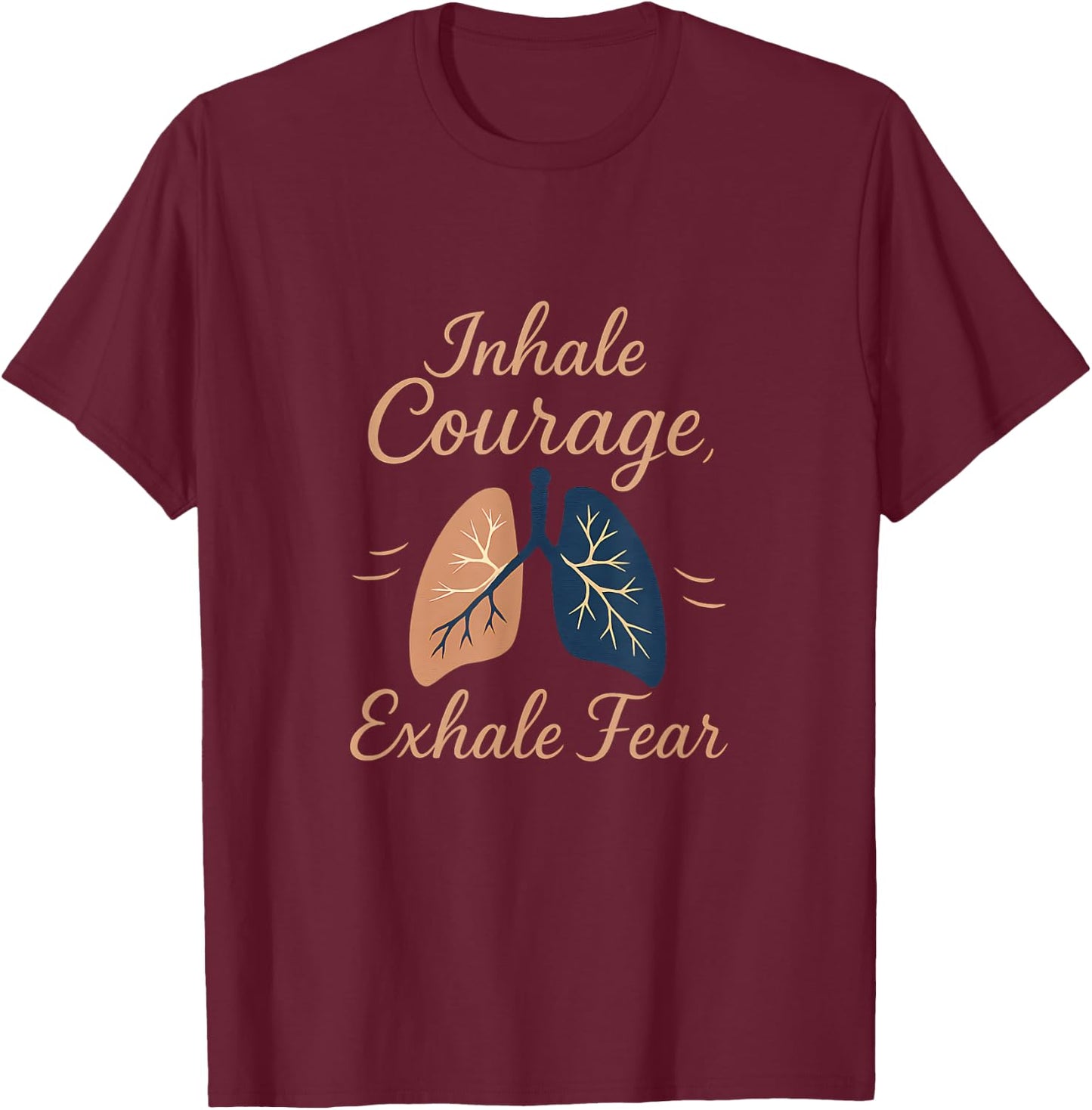 Inhale Courage Exhale Fear Lung Motivation Design T-Shirt - T-Shirt | Maroon