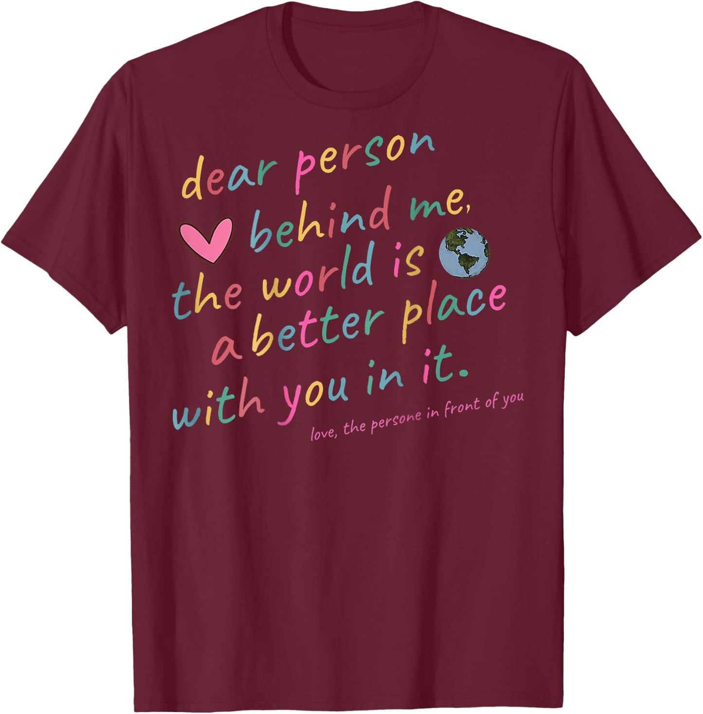 Liebe Person, hinter mir, mit dir ist die Welt ein besserer Ort T-Shirt - T-Shirt | Maroon