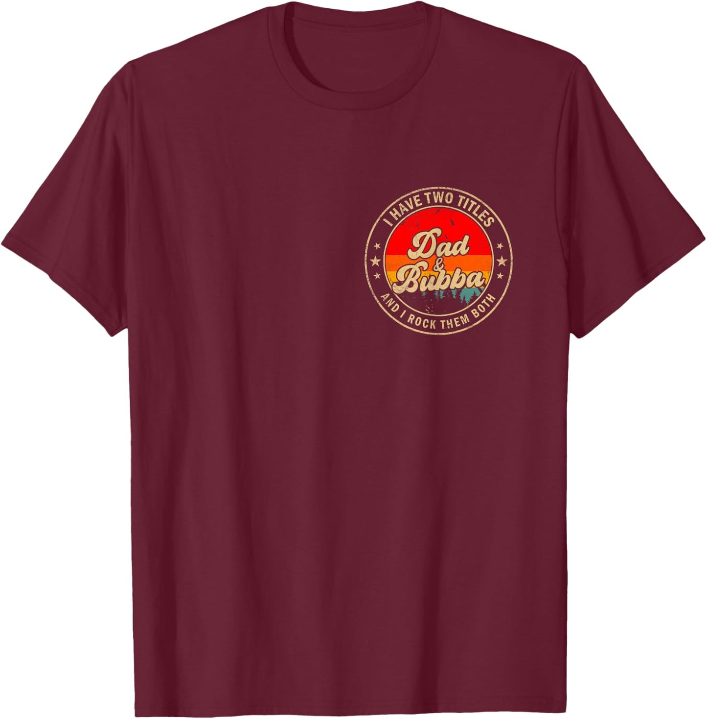 I Have Two Titles Dad & Bubba I Rock Them Both for Grandpa T-Shirt - T-Shirt | Maroon
