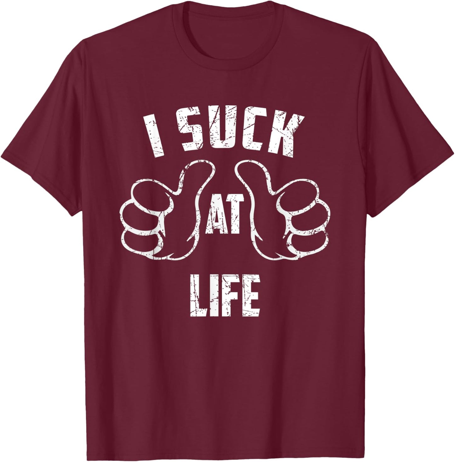 I Suck At Life Sarcastic Life Loser T-Shirt - T-Shirt | Maroon