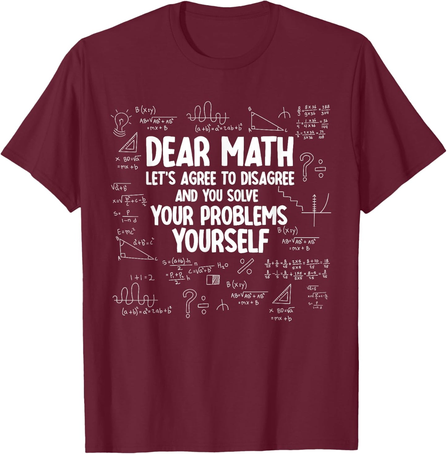 Dear Math Let's Agree to Disagree Solve Problems Yourself T-Shirt - T-Shirt | Maroon