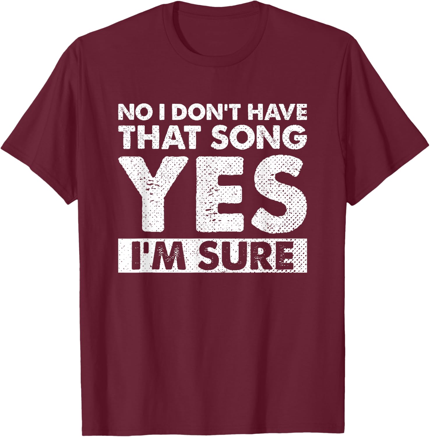 Funny DJ Saying No I Don’t Have that Song Yes I’m Sure T-Shirt - T-Shirt | Maroon
