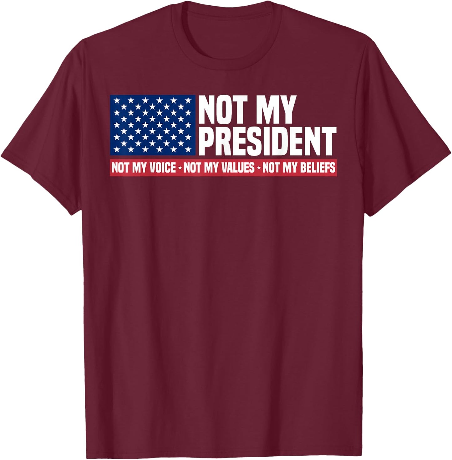 Not My President Not My Voice Not My Value Not My Beliefs T-Shirt - T-Shirt | Maroon