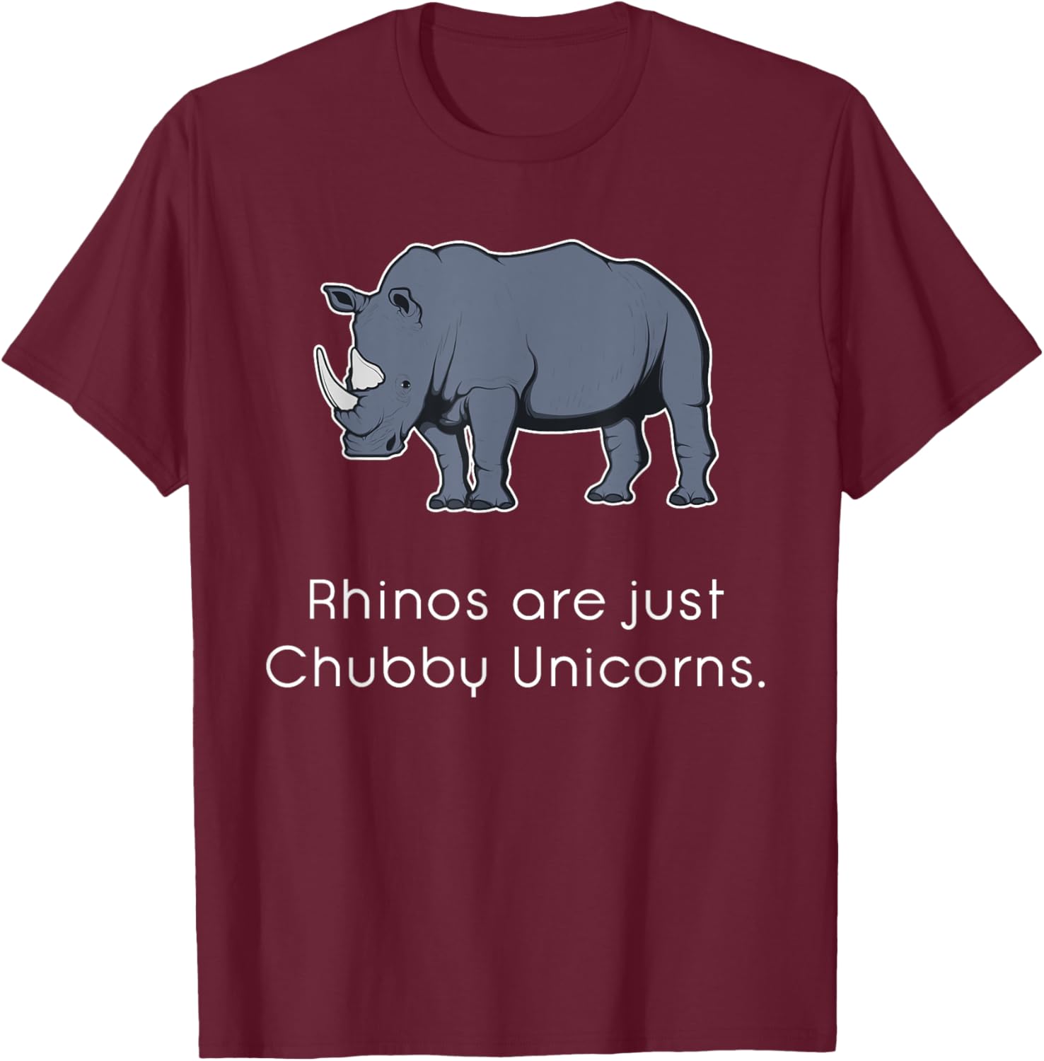 Rhinos Are Just Chubby Unicorns Funny T-Shirt - T-Shirt | Maroon