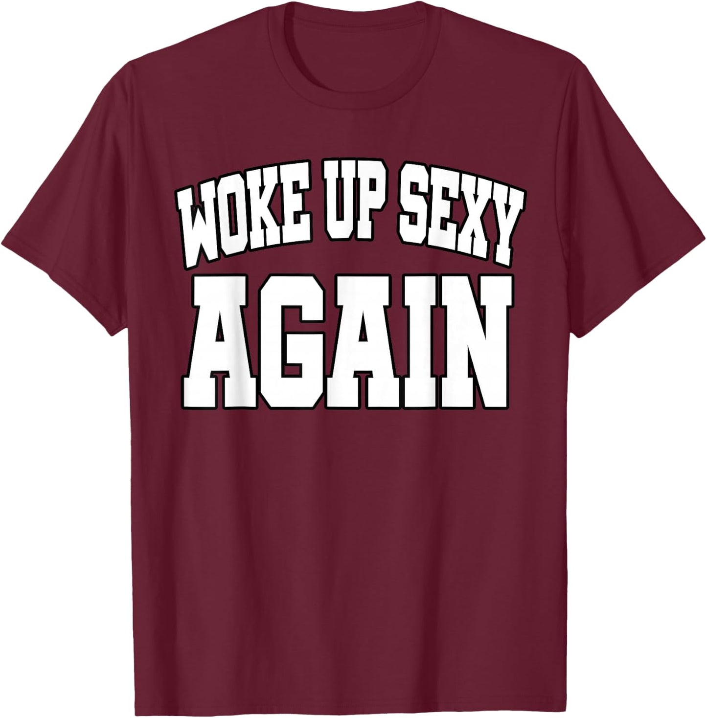 Funny Humorous Saying Woke up Sexy Again T-Shirt - T-Shirt | Maroon