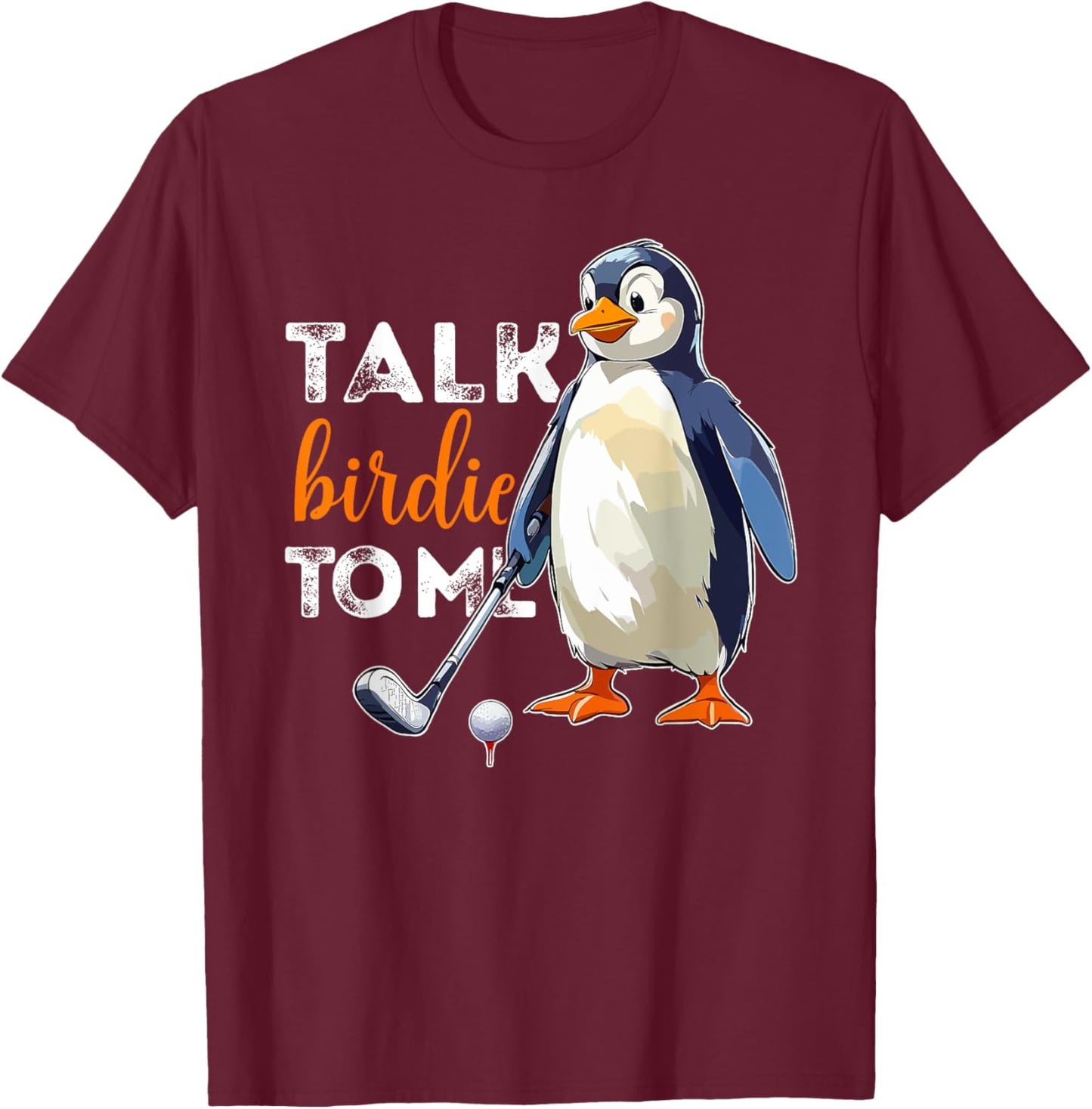 Talk Birdie to Me Penguin Golf Funny Golfer Dad Fathers Day T-Shirt - T-Shirt | Maroon