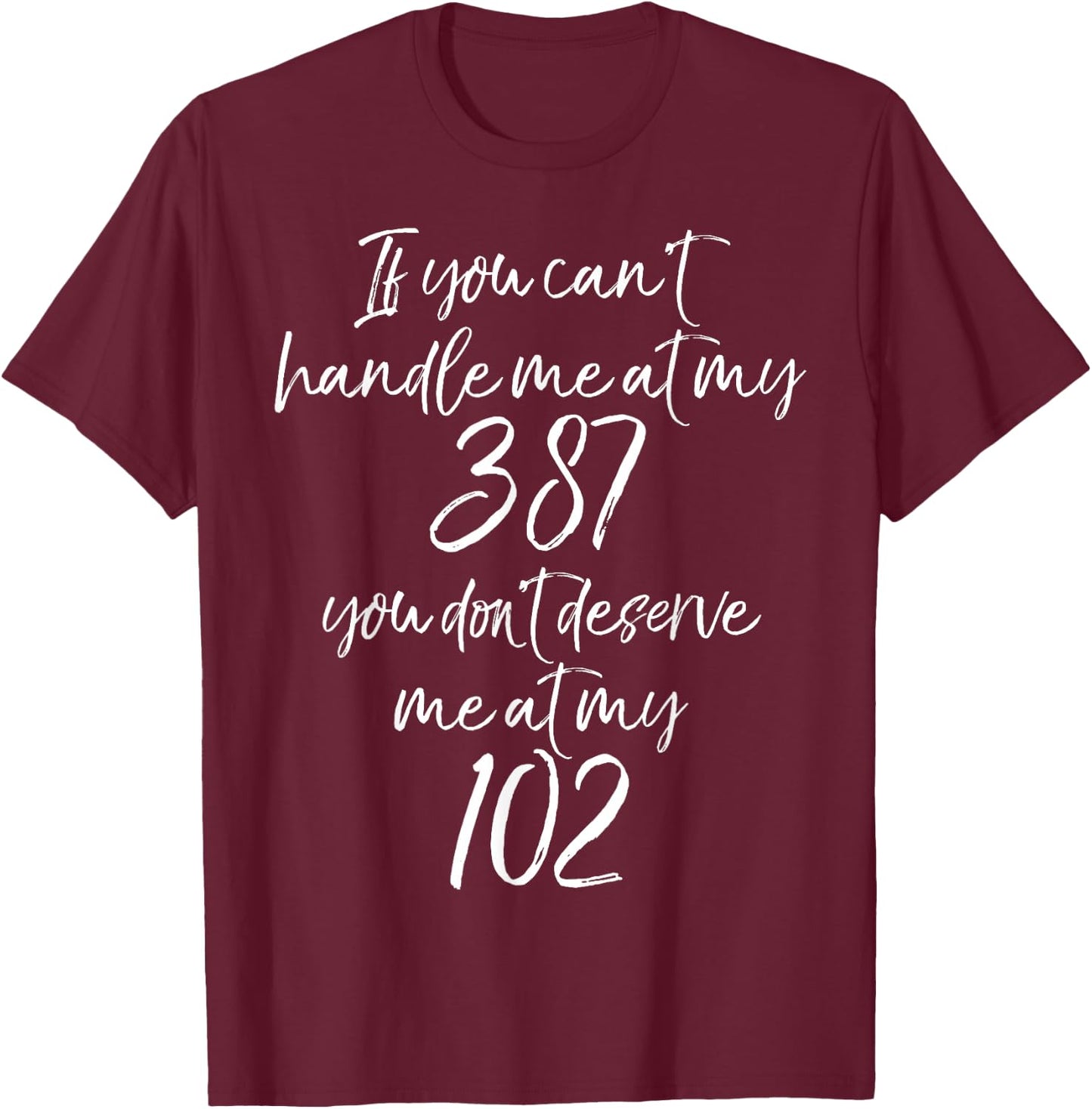 If You Can't Handle Me at My 387 You Don't Deserve Me at 102 T-Shirt - T-Shirt | Maroon