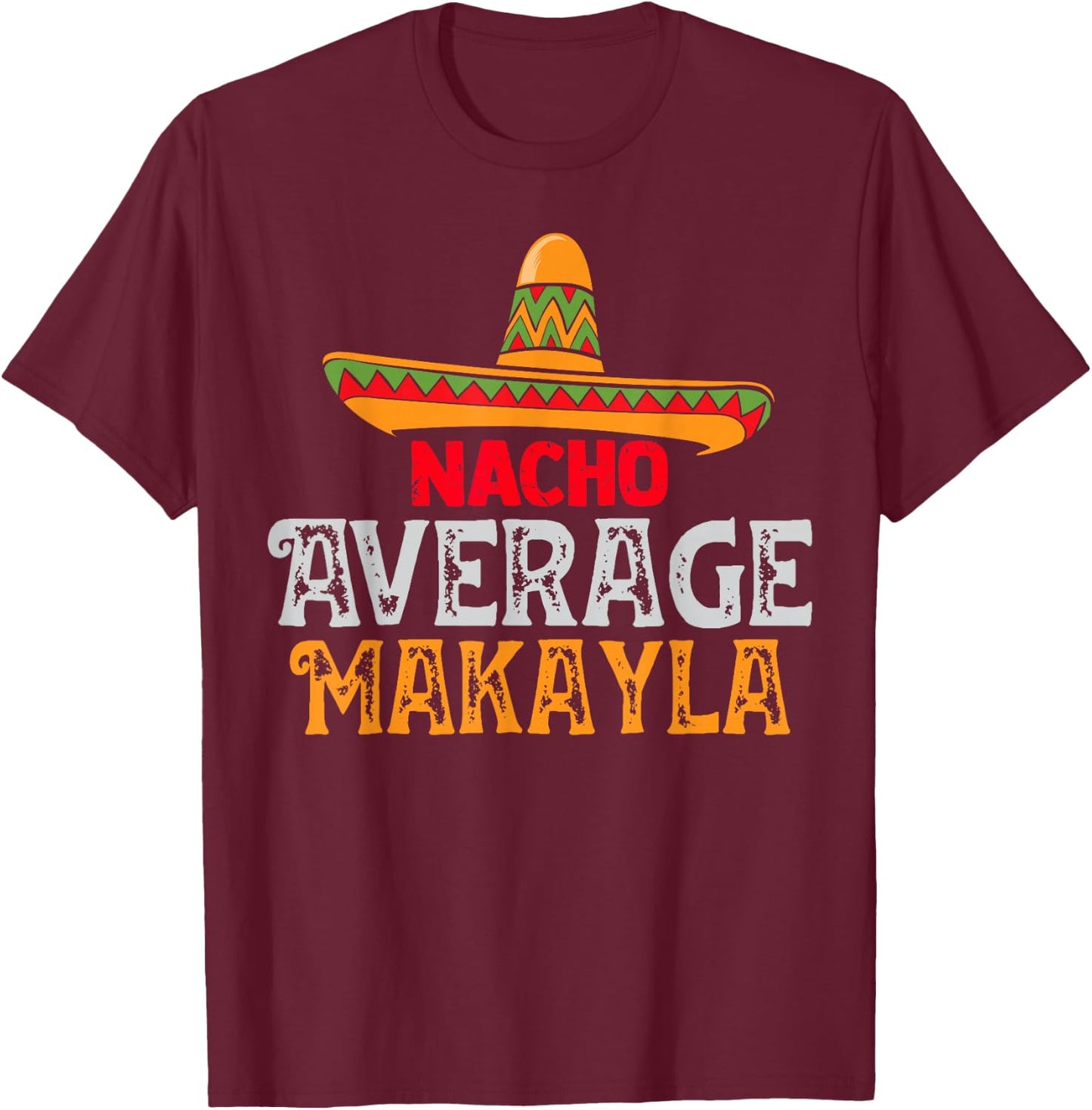 Nacho Average Makayla Personalized Name Mexican Family T-Shirt - T-Shirt | Maroon