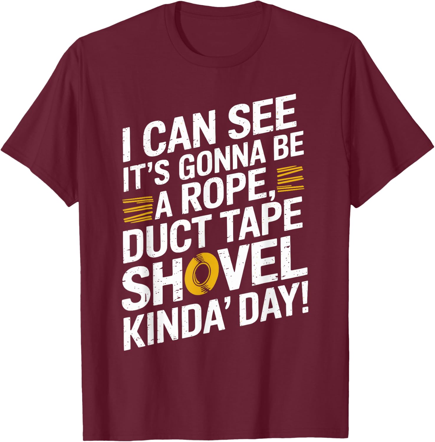 Rope, Duct Tape, and Shovel Kinda Day Funny T-Shirt - T-Shirt | Maroon