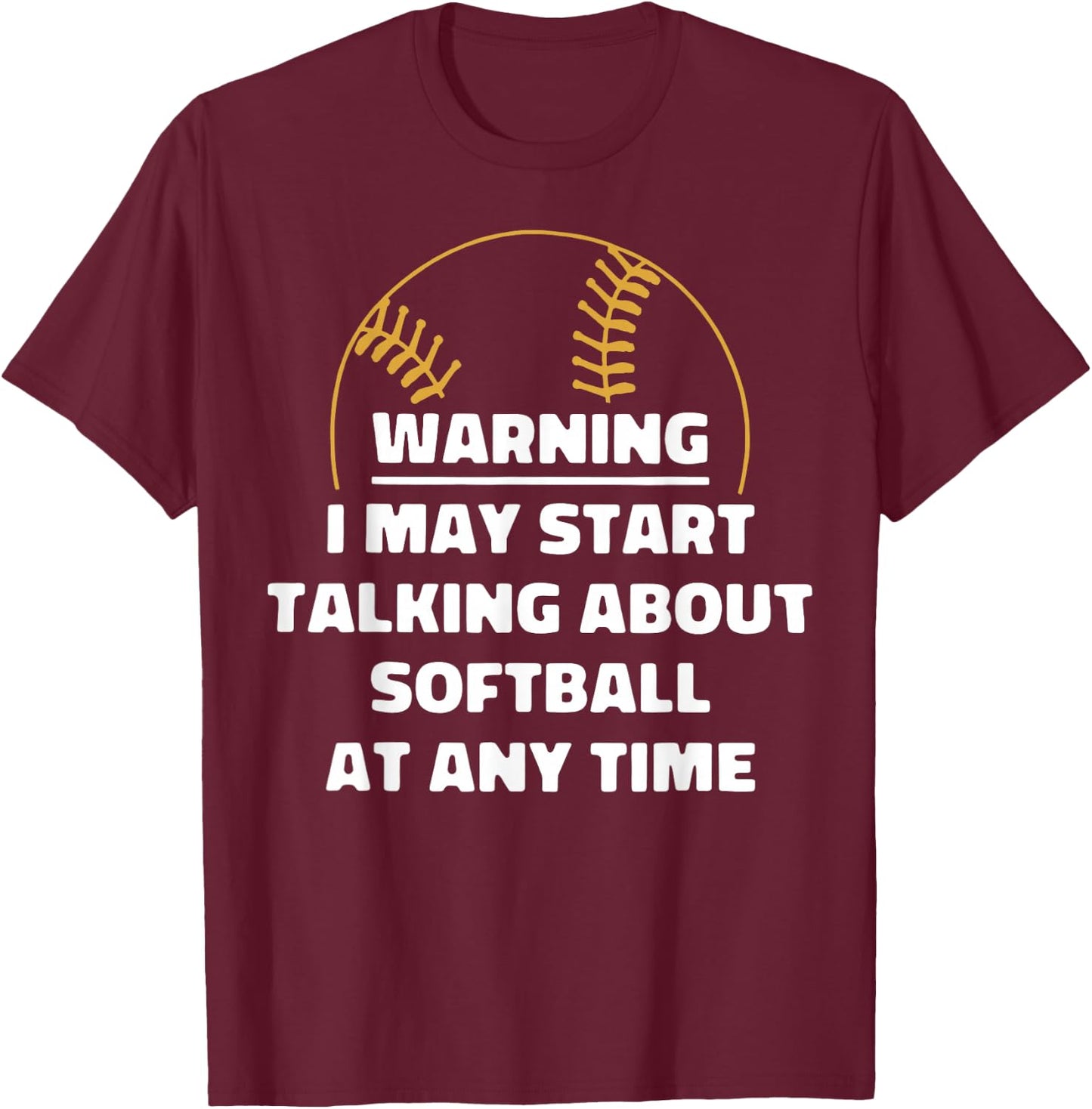 Warning I May Start Talking About Softball At Any Time T-Shirt - T-Shirt | Maroon