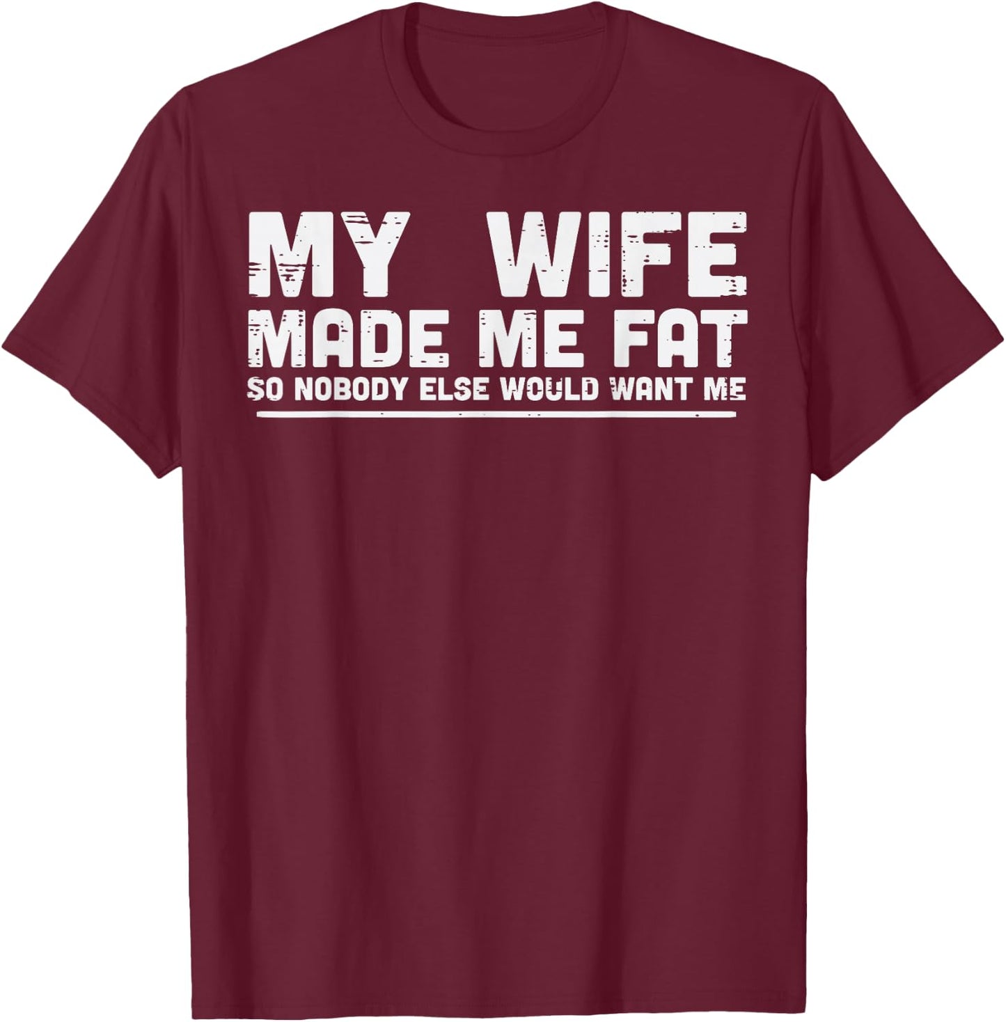 My Wife Made Me Fat Funny Saying Fathers Day Husband Men T-Shirt - T-Shirt | Maroon