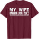 My Wife Made Me Fat Funny Saying Fathers Day Husband Men T-Shirt - T-Shirt | Maroon