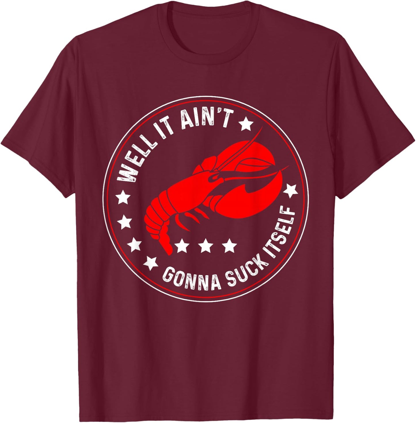 Well It Ain't Gonna Suck Itself Funny Cajun Crawfish T-Shirt - T-Shirt | Maroon