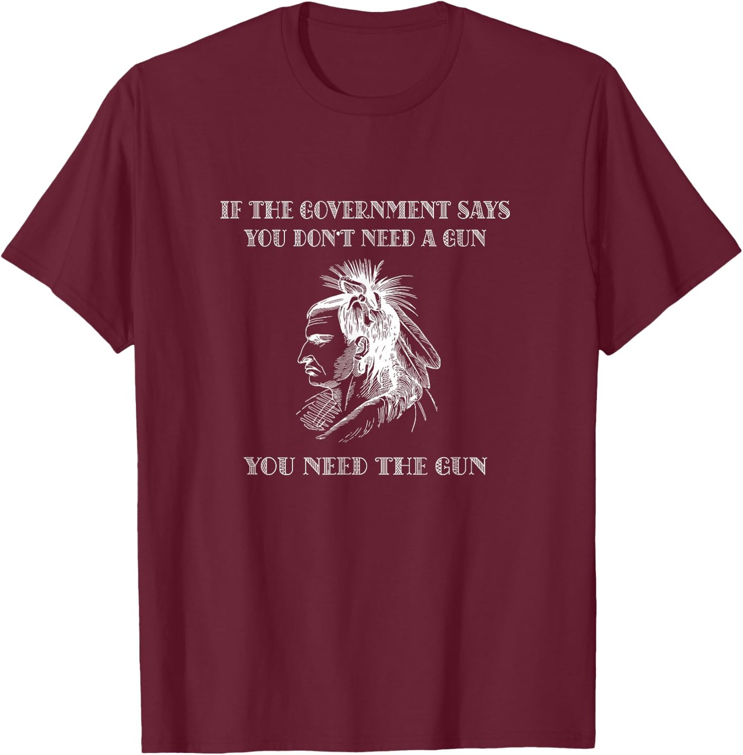 Wenn die Regierung sagt, dass Sie keine Waffen brauchen, brauchen Sie Waffe T-Shirt - T-Shirt | Maroon