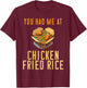 You Had Me At Chicken Fried Rice Fast Food Temptation T-Shirt - T-Shirt | Maroon