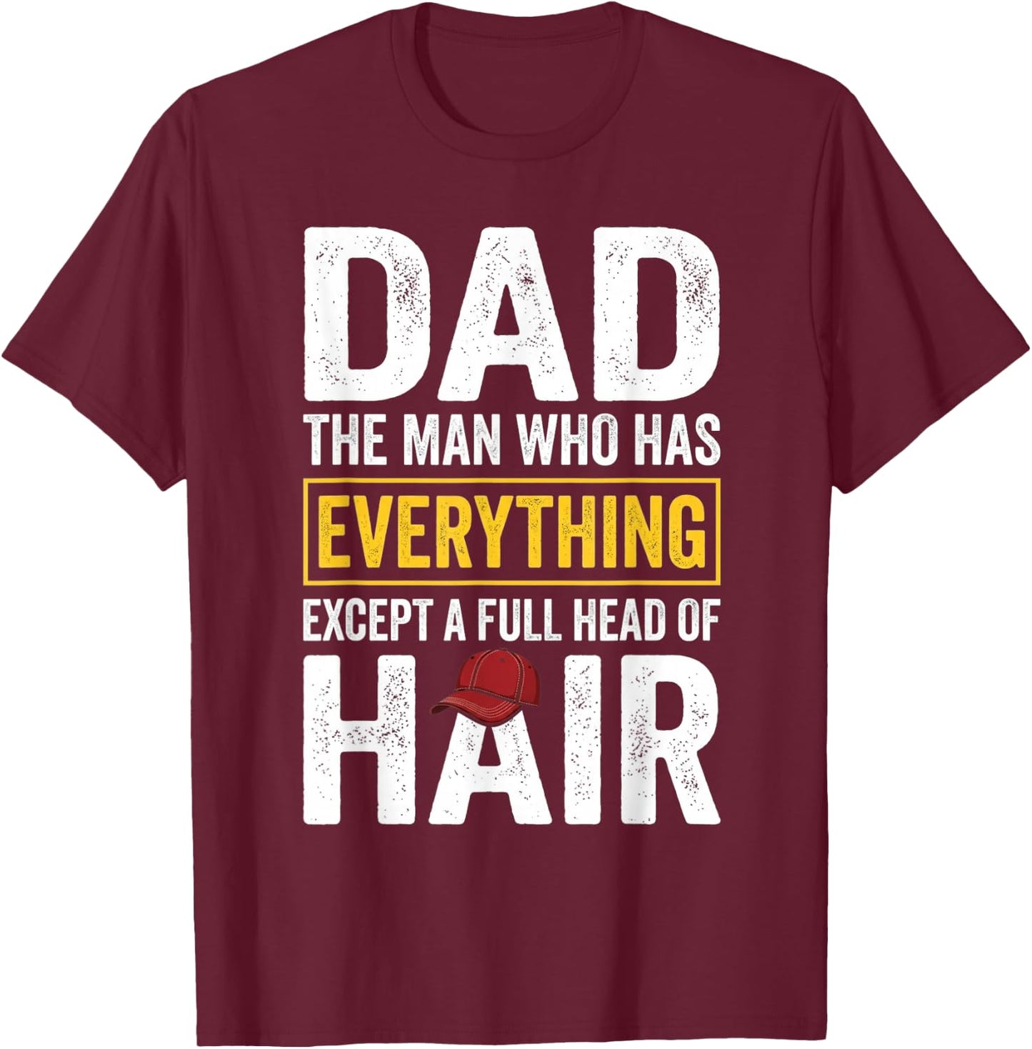 Dad The Man Who Has Everything Except A Full Head of Hair T-Shirt - T-Shirt | Maroon
