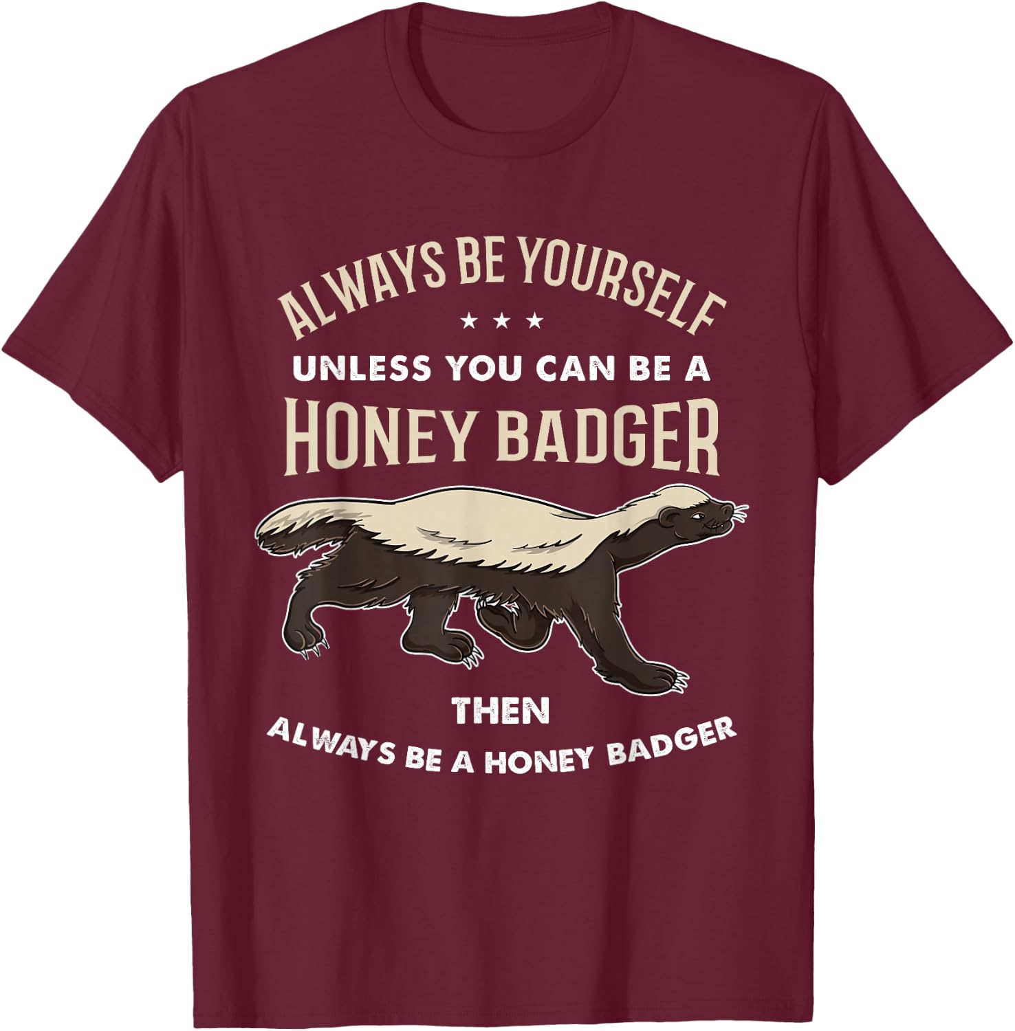 Always Be Yourself Unless You Can Be A Honey Badger T-Shirt - T-Shirt | Maroon