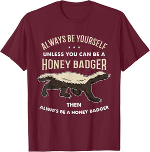 Always Be Yourself Unless You Can Be A Honey Badger T-Shirt - T-Shirt | Maroon
