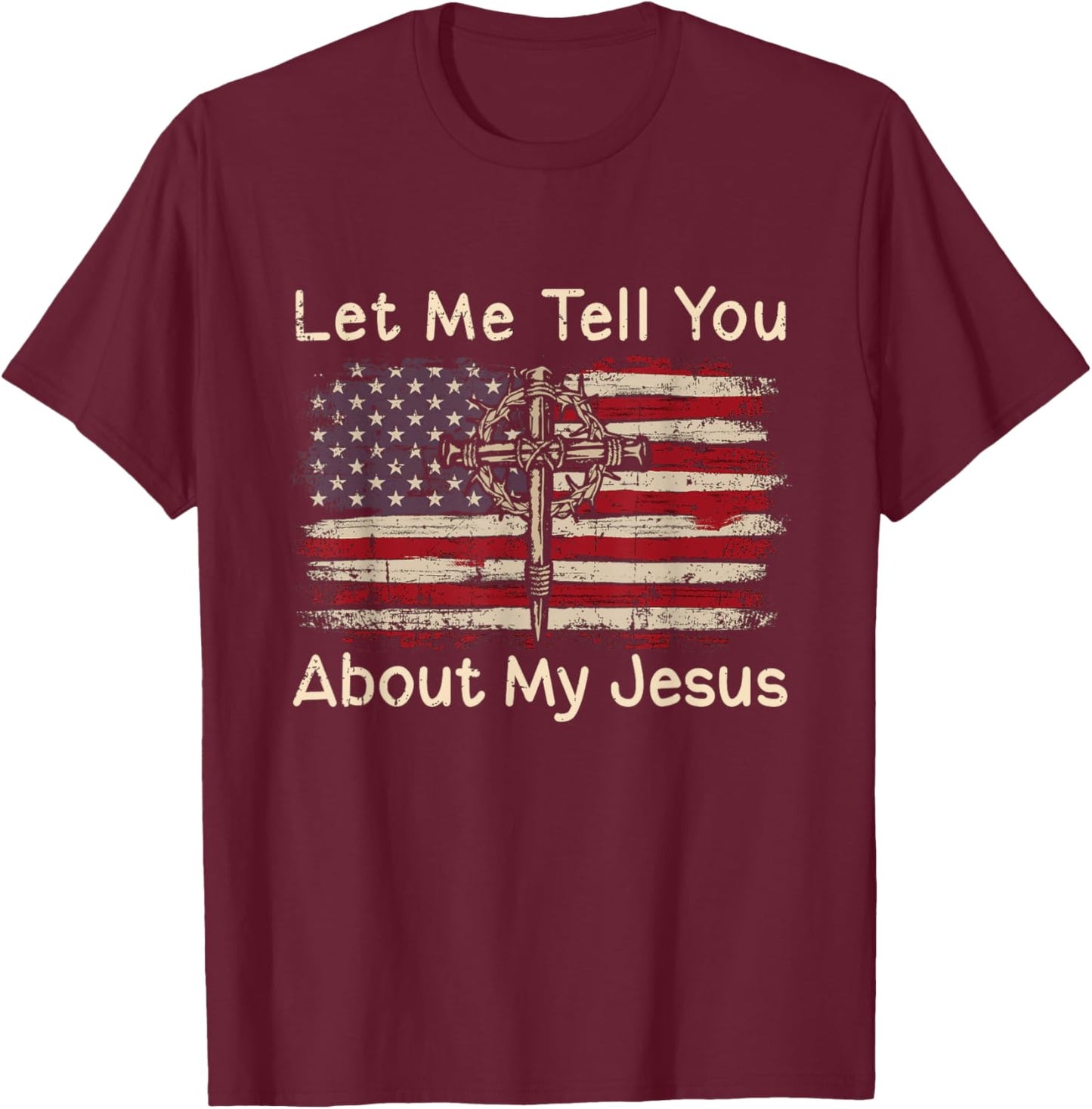 Let Me Tell You About My Jesus American Flag Religion Cross Men T-Shirt - T-Shirt | Maroon