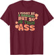 I Might Be a Handful but So is This Ass T-Shirt - T-Shirt | Maroon