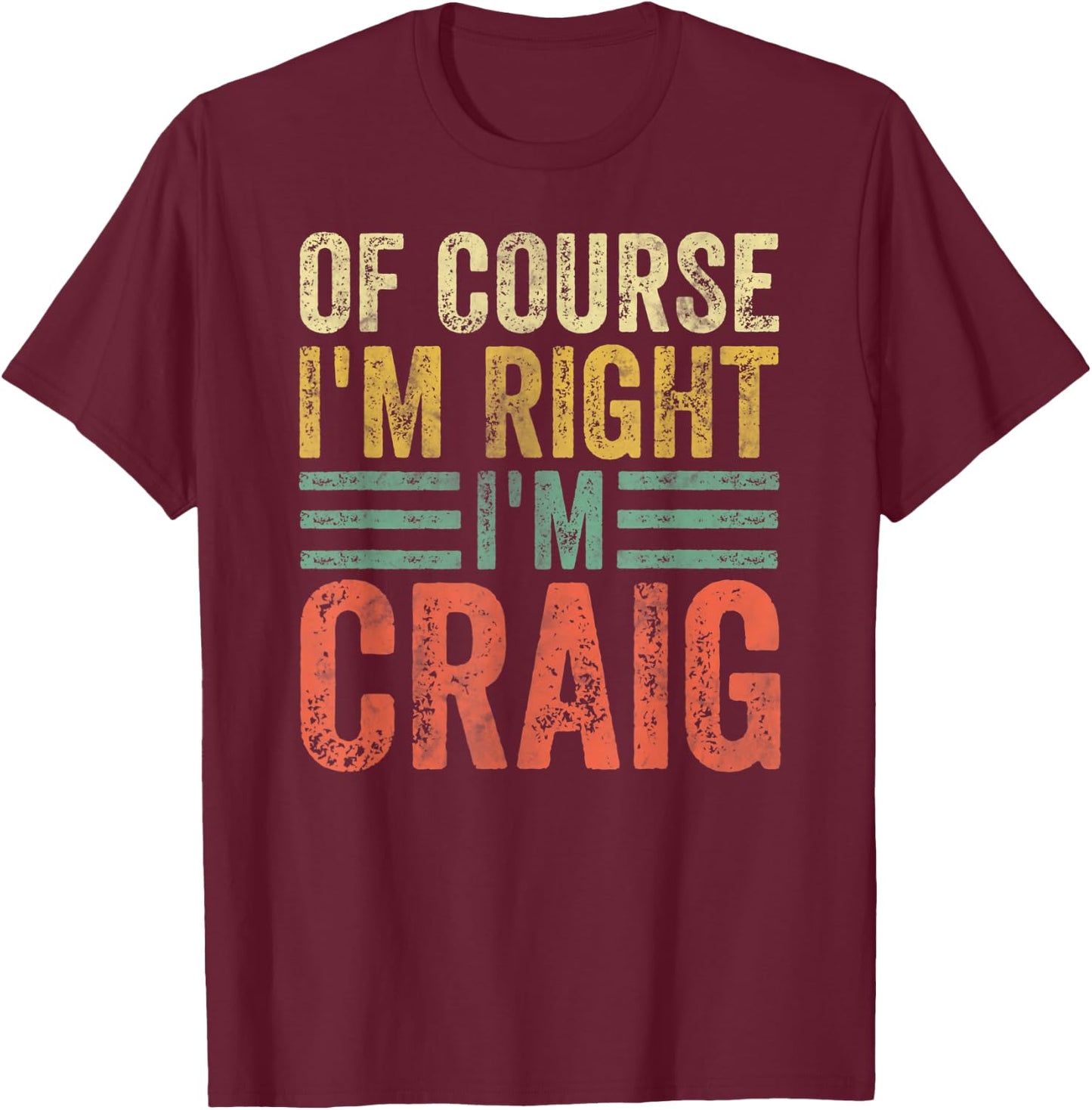 Funny Personalized Name Shirt Of Course I'm Right I'm Craig T-Shirt - T-Shirt | Maroon