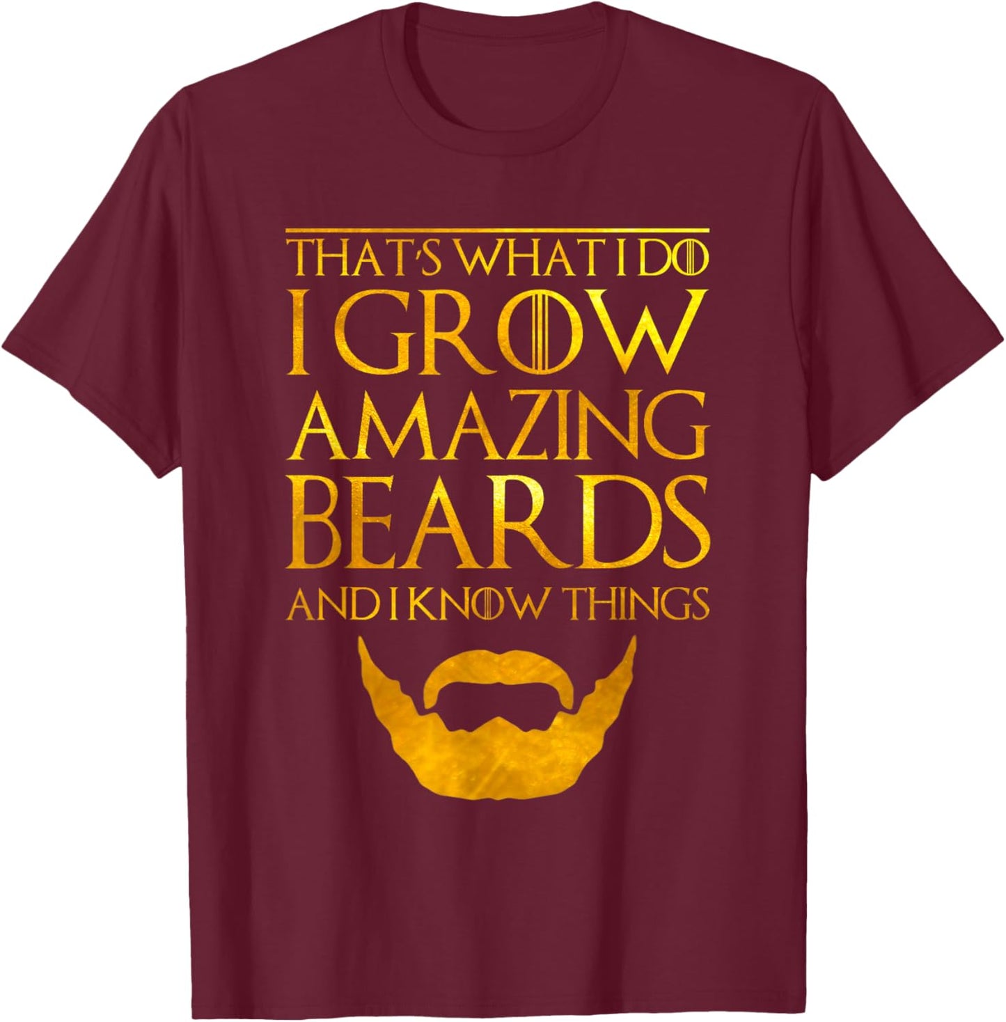 I Grow A Beard And I Know Things Thats What I Do T-Shirt - T-Shirt | Maroon