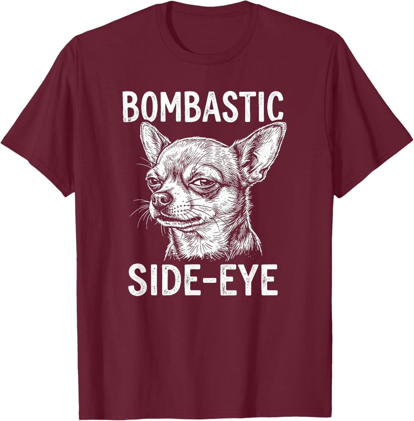 Bombastic Side-Eye Funny Chihuahua T-Shirt - T-Shirt | Maroon