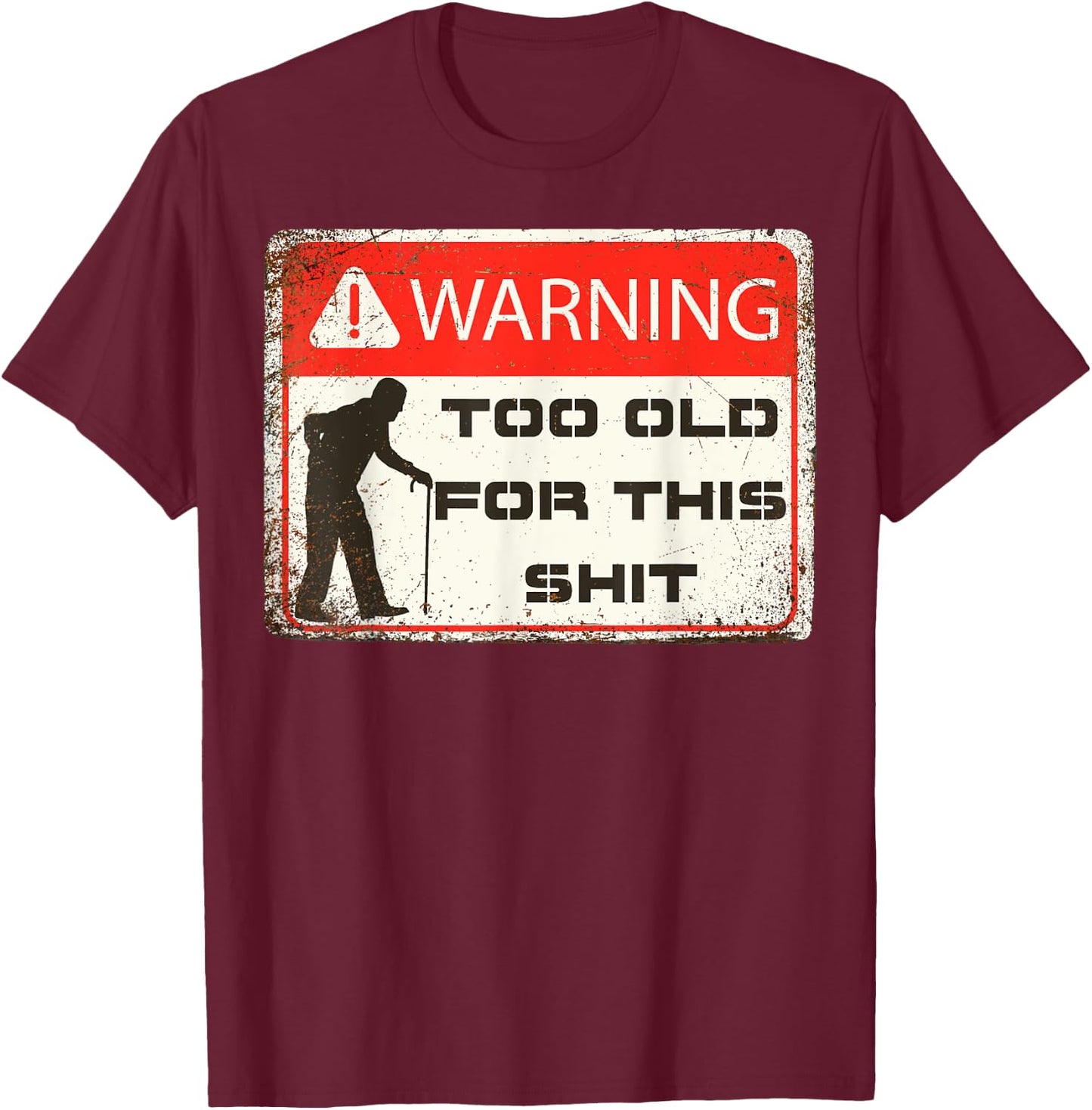 Funny Warning I'm Too Old For This Shit Adult Humor T-Shirt - T-Shirt | Maroon
