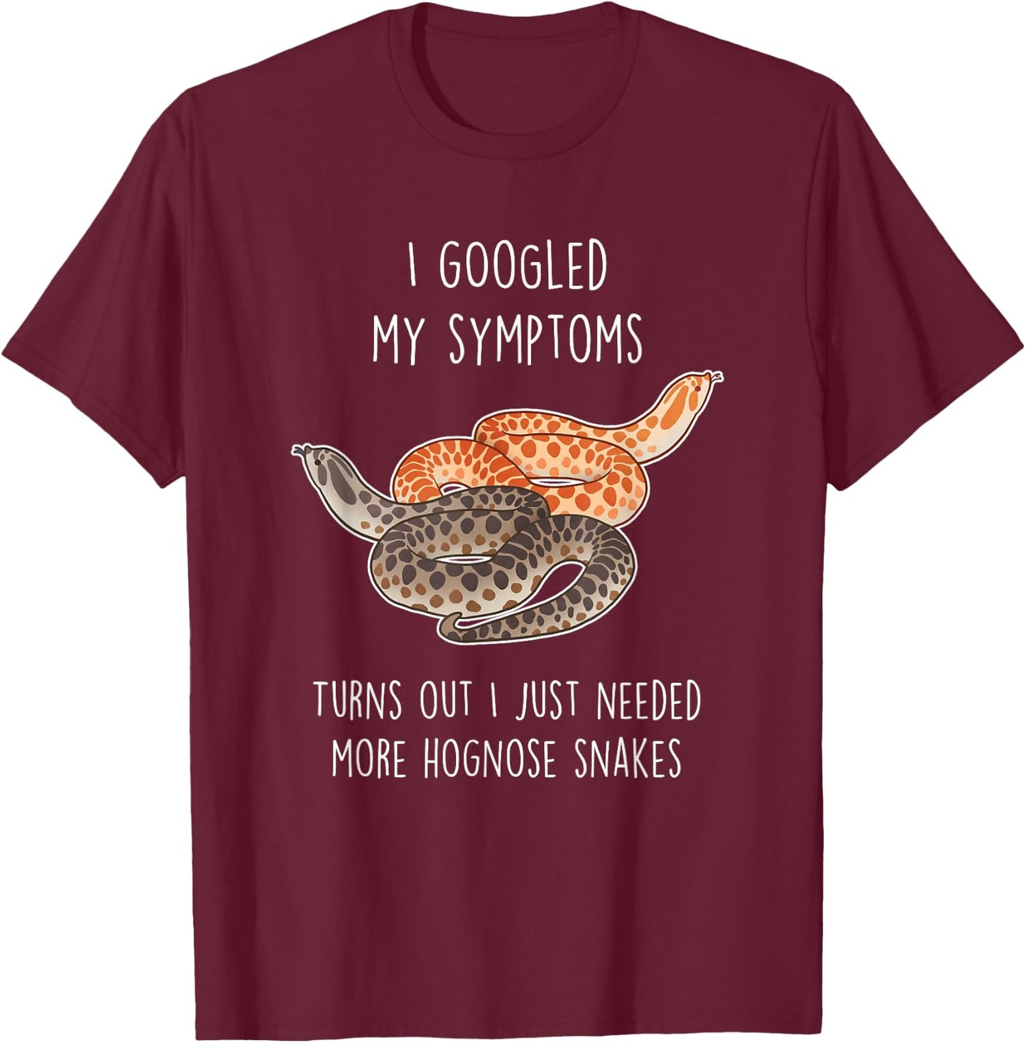 Need Hognose Snakes, Funny Cute Pet Mom Dad Reptile Lover T-Shirt - T-Shirt | Maroon