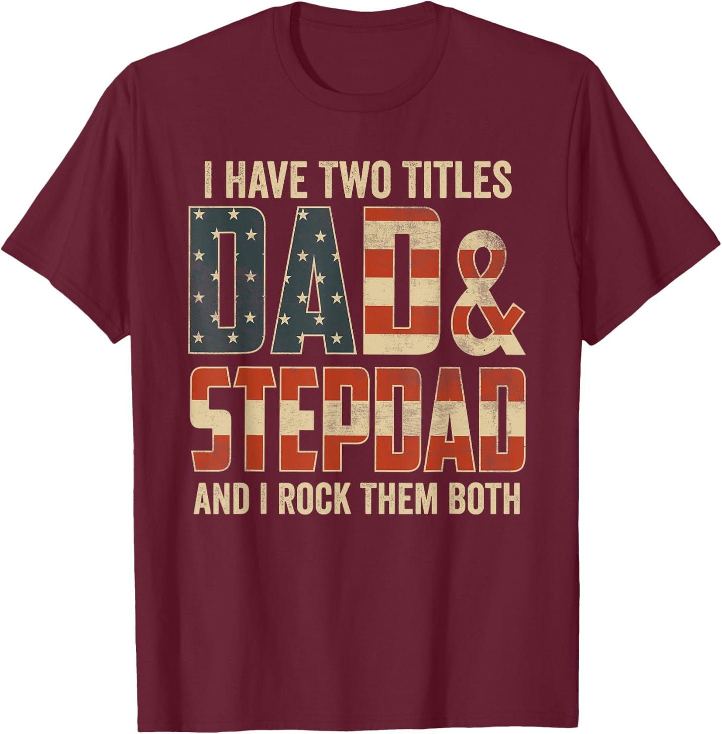 I Have Two Titles Dad Stepdad Rock Them Both Patriotic T-Shirt - T-Shirt | Maroon