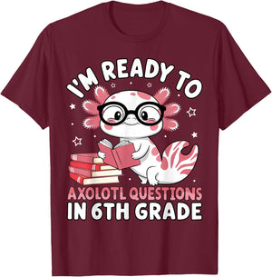 I'm Ready to Axolotl Questions in 6th Grade Back to School T-Shirt - T-Shirt | Maroon