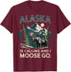 Alaska Is Calling And I Moose Go T-Shirt - T-Shirt | Maroon